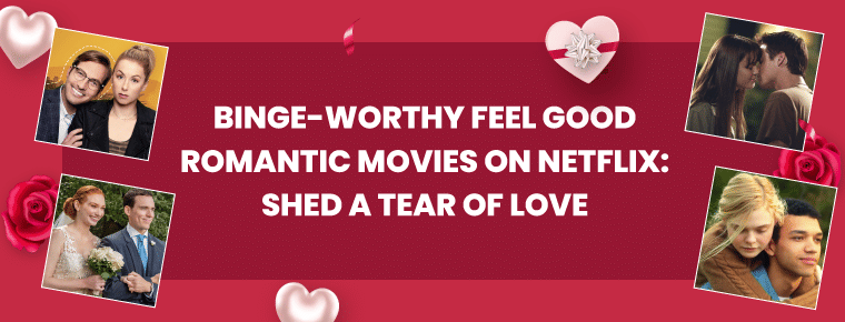 Binge-Worthy Feel Good Romantic Movies On Netflix: Shed A Tear Of Love